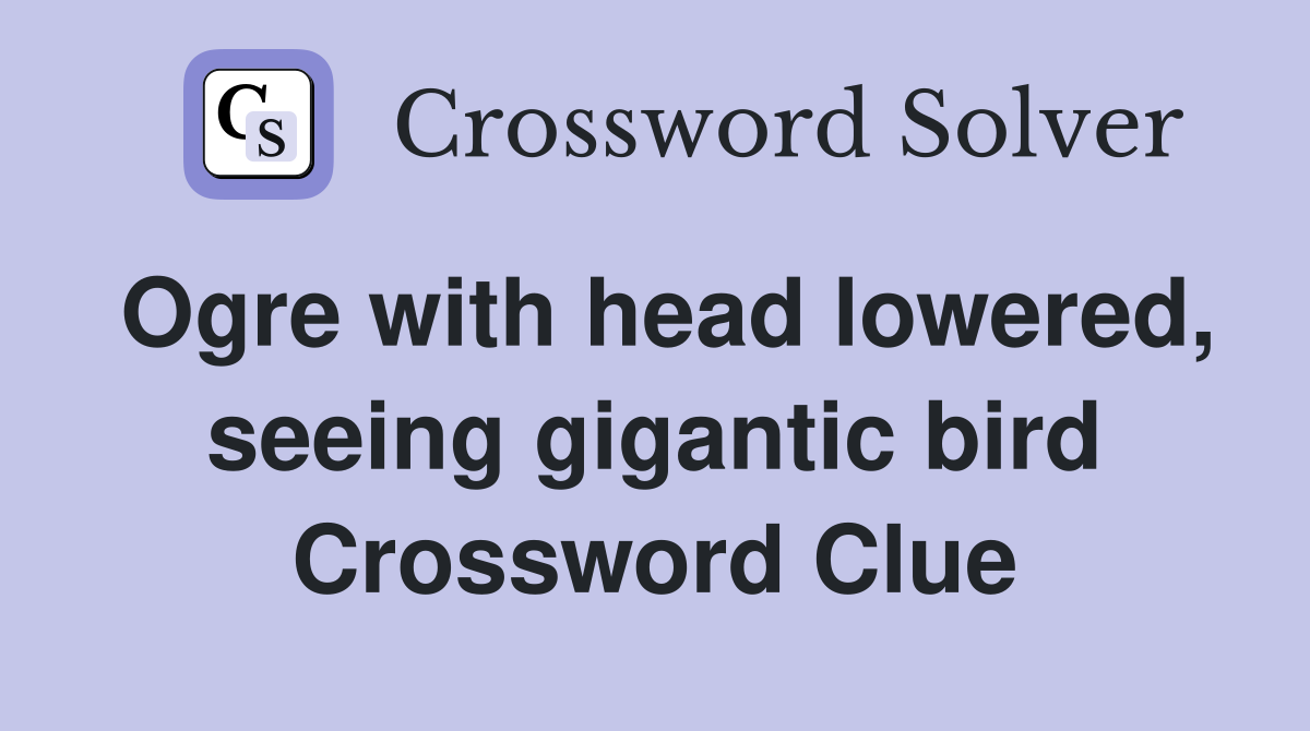 Ogre with head lowered, seeing gigantic bird Crossword Clue Answers